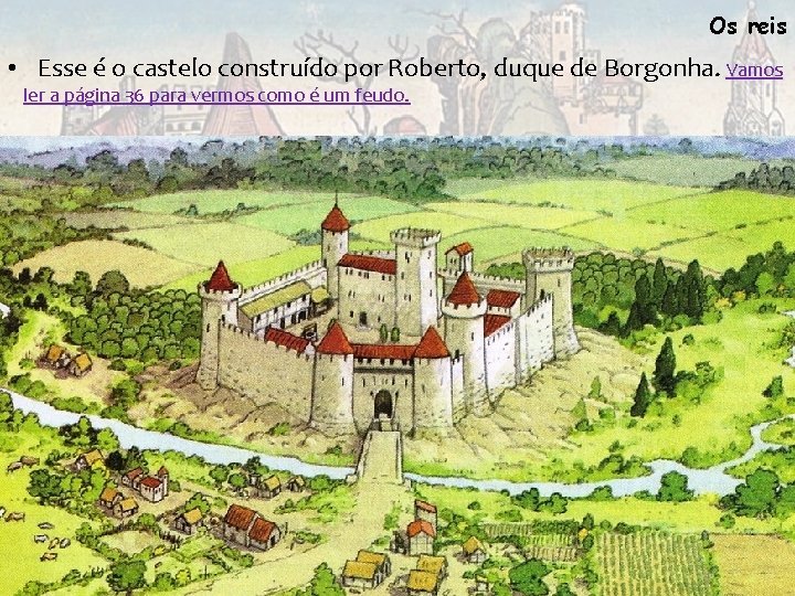Os reis • Esse é o castelo construído por Roberto, duque de Borgonha. Vamos Os reis • Esse é o castelo construído por Roberto, duque de Borgonha. Vamos