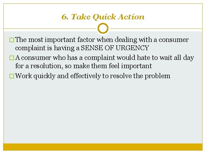 6. Take Quick Action � The most important factor when dealing with a consumer