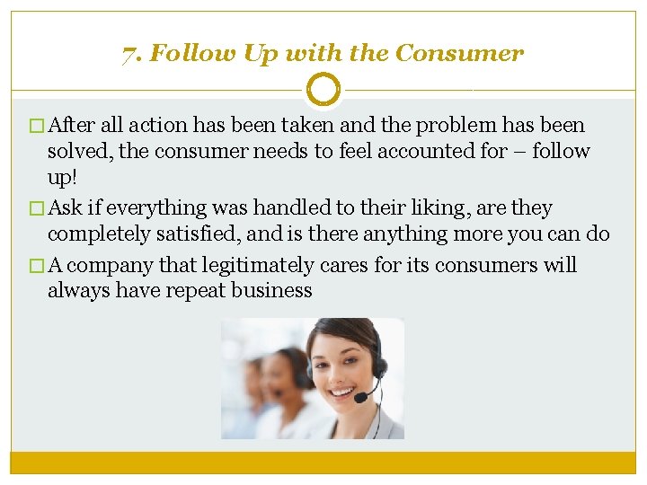 7. Follow Up with the Consumer � After all action has been taken and