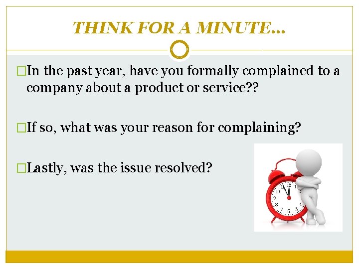 THINK FOR A MINUTE… �In the past year, have you formally complained to a