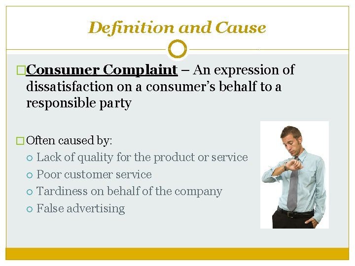 Definition and Cause �Consumer Complaint – An expression of dissatisfaction on a consumer’s behalf