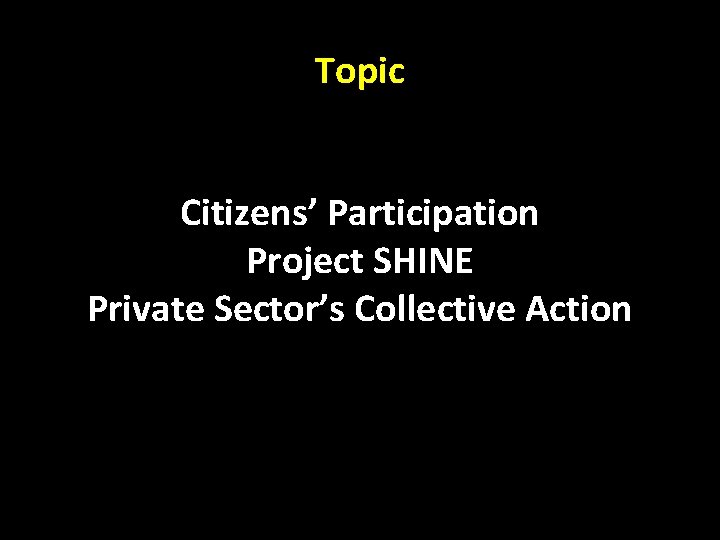 Topic Citizens’ Participation Project SHINE Private Sector’s Collective Action 