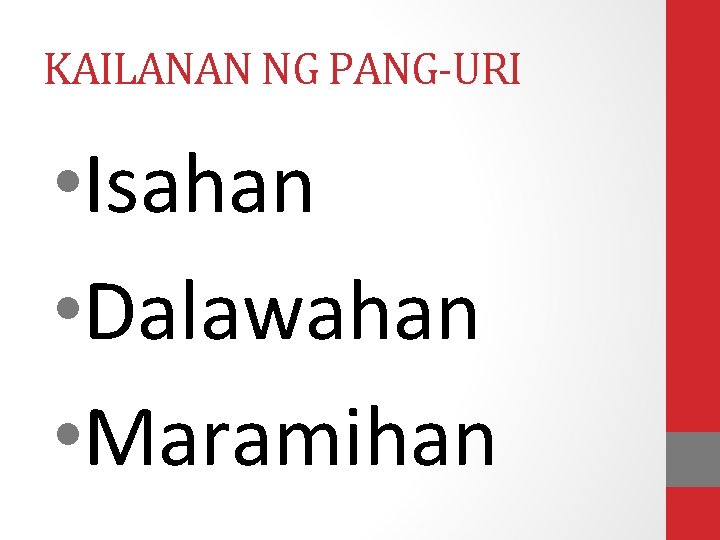 KAILANAN NG PANG-URI • Isahan • Dalawahan • Maramihan 