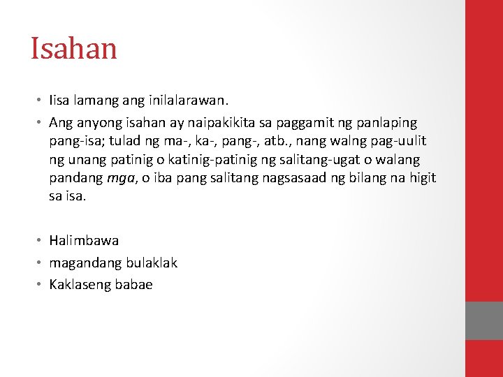 Isahan • Iisa lamang inilalarawan. • Ang anyong isahan ay naipakikita sa paggamit ng