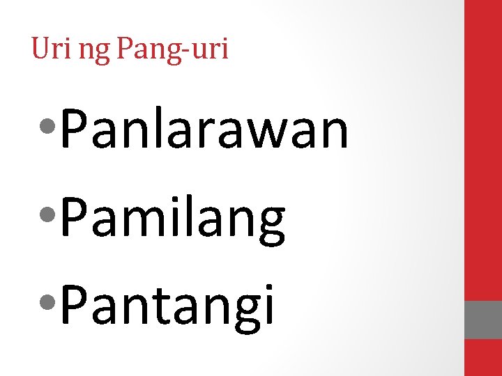 Uri ng Pang-uri • Panlarawan • Pamilang • Pantangi 