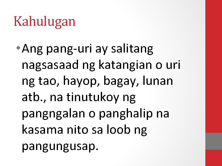 Kahulugan • Ang pang-uri ay salitang nagsasaad ng katangian o uri ng tao, hayop,