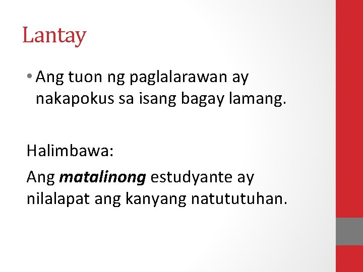 Lantay • Ang tuon ng paglalarawan ay nakapokus sa isang bagay lamang. Halimbawa: Ang