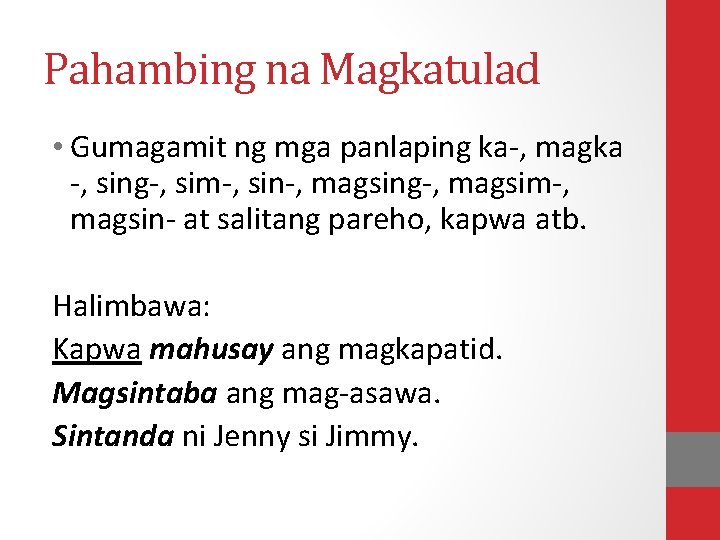 Pahambing na Magkatulad • Gumagamit ng mga panlaping ka-, magka -, sing-, sim-, sin-,