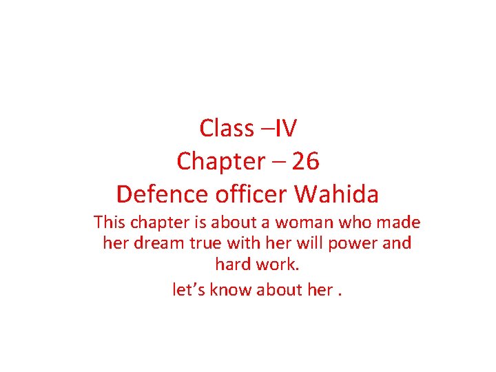 Class –IV Chapter – 26 Defence officer Wahida This chapter is about a woman