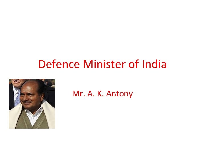 Defence Minister of India Mr. A. K. Antony 