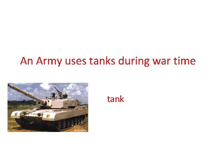 An Army uses tanks during war time tank 