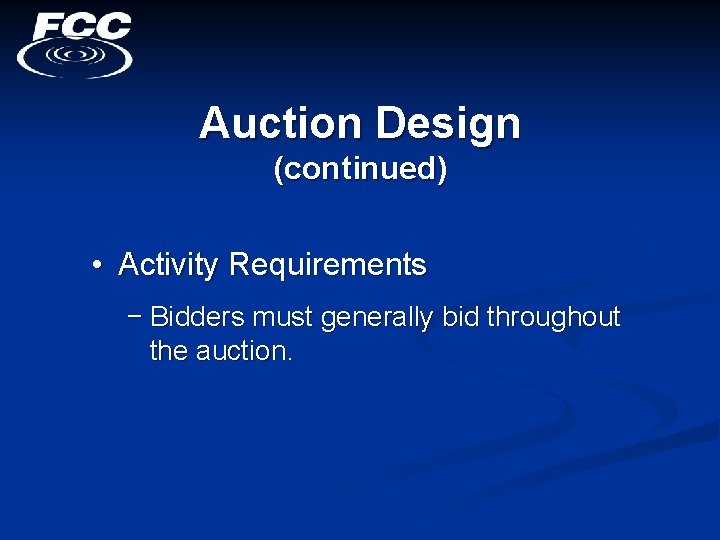 Auction Design (continued) • Activity Requirements − Bidders must generally bid throughout the auction.