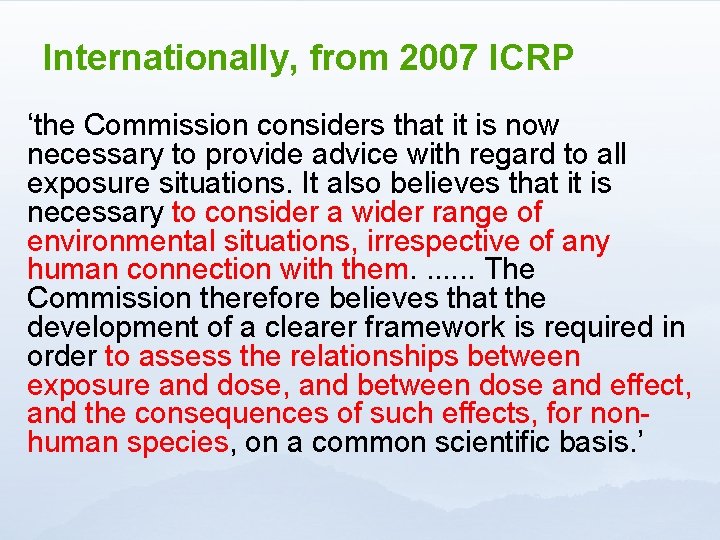 Internationally, from 2007 ICRP ‘the Commission considers that it is now necessary to provide