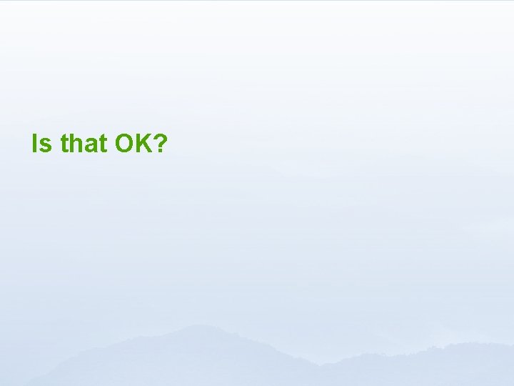 Is that OK? 
