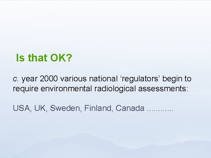Is that OK? c. year 2000 various national ‘regulators’ begin to require environmental radiological