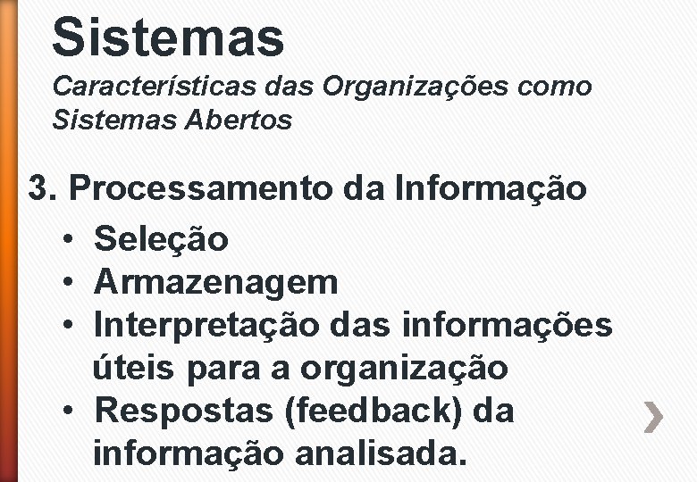 Sistemas Características das Organizações como Sistemas Abertos 3. Processamento da Informação • Seleção •