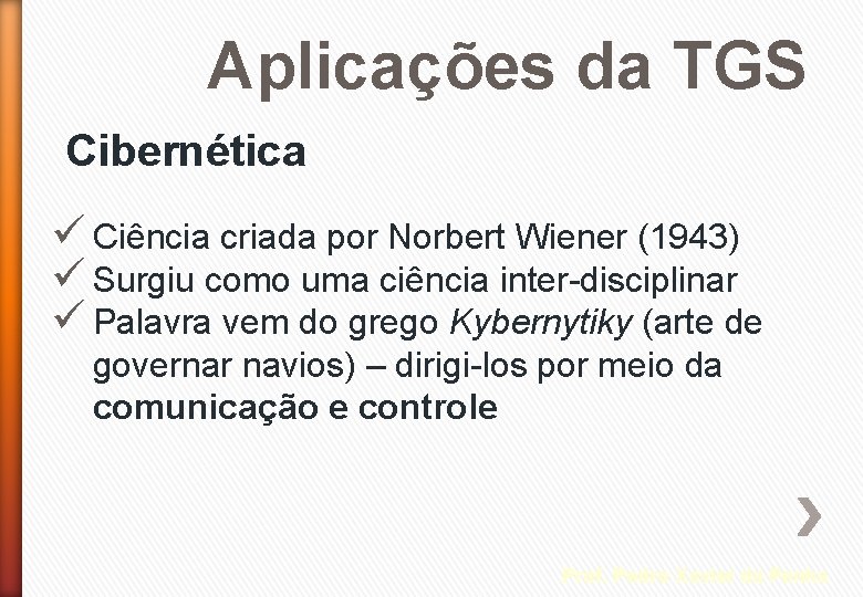 Aplicações da TGS Cibernética ü Ciência criada por Norbert Wiener (1943) ü Surgiu como