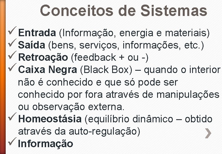 Conceitos de Sistemas ü Entrada (Informação, energia e materiais) ü Saída (bens, serviços, informações,