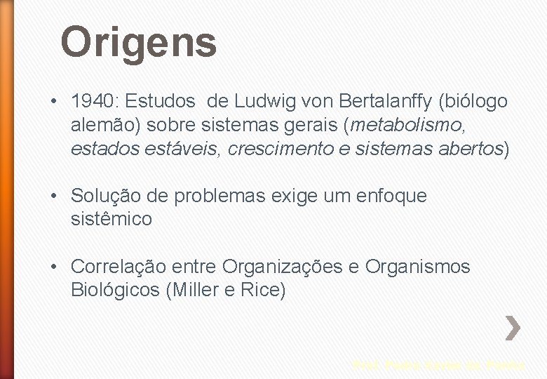 Origens • 1940: Estudos de Ludwig von Bertalanffy (biólogo alemão) sobre sistemas gerais (metabolismo,