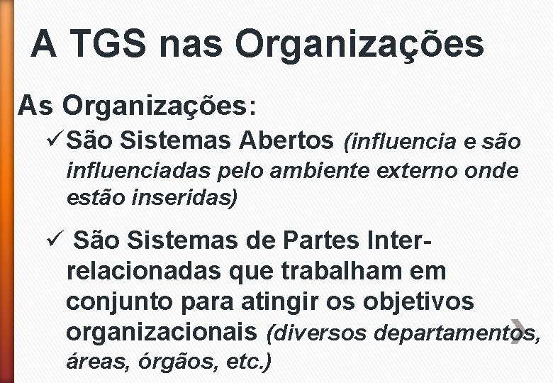 A TGS nas Organizações As Organizações: ü São Sistemas Abertos (influencia e são influenciadas