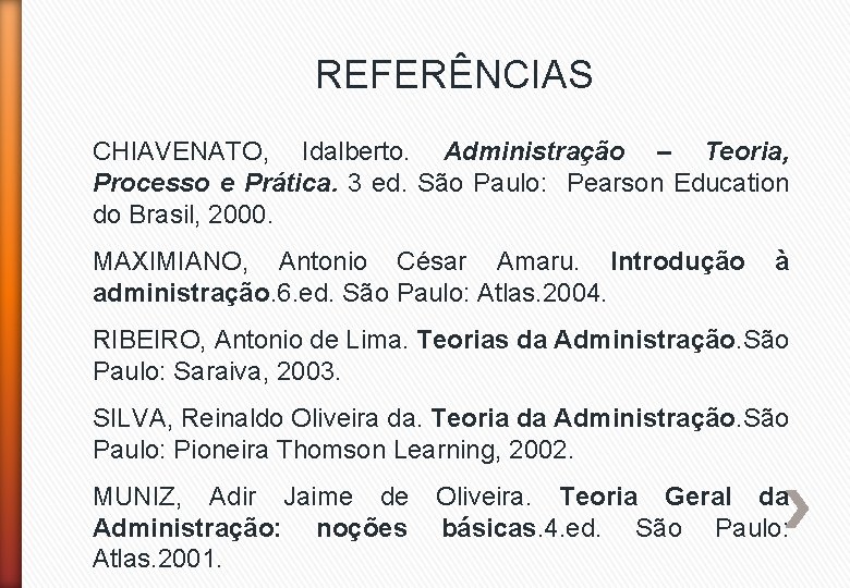 REFERÊNCIAS CHIAVENATO, Idalberto. Administração – Teoria, Processo e Prática. 3 ed. São Paulo: Pearson