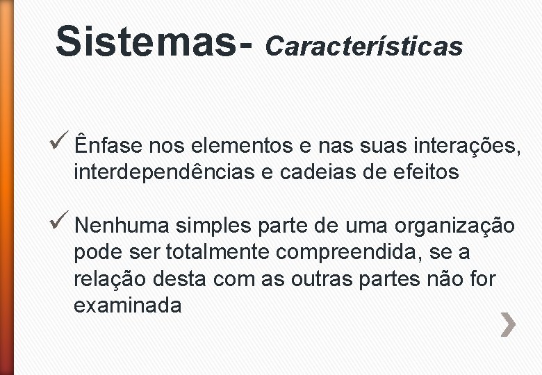 Sistemas- Características ü Ênfase nos elementos e nas suas interações, interdependências e cadeias de