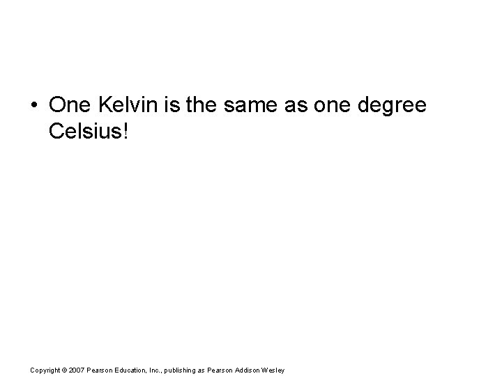  • One Kelvin is the same as one degree Celsius! Copyright © 2007