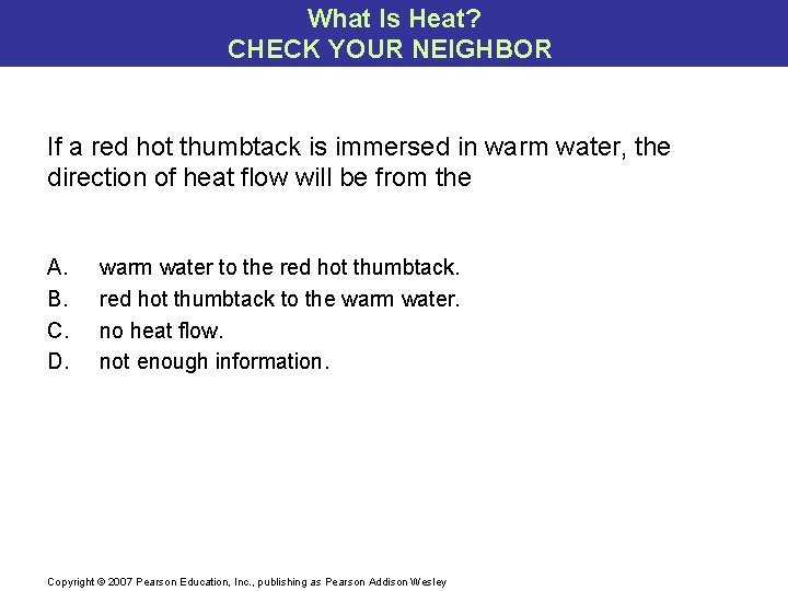 What Is Heat? CHECK YOUR NEIGHBOR If a red hot thumbtack is immersed in