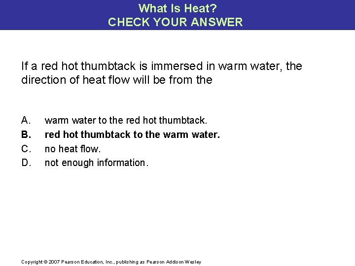 What Is Heat? CHECK YOUR ANSWER If a red hot thumbtack is immersed in