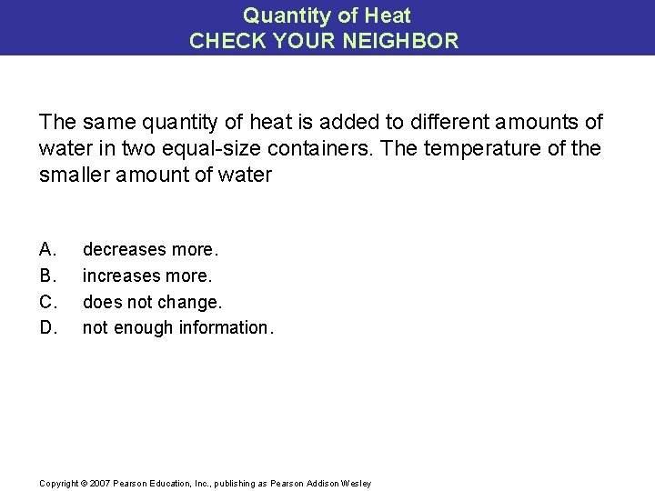 Quantity of Heat CHECK YOUR NEIGHBOR The same quantity of heat is added to