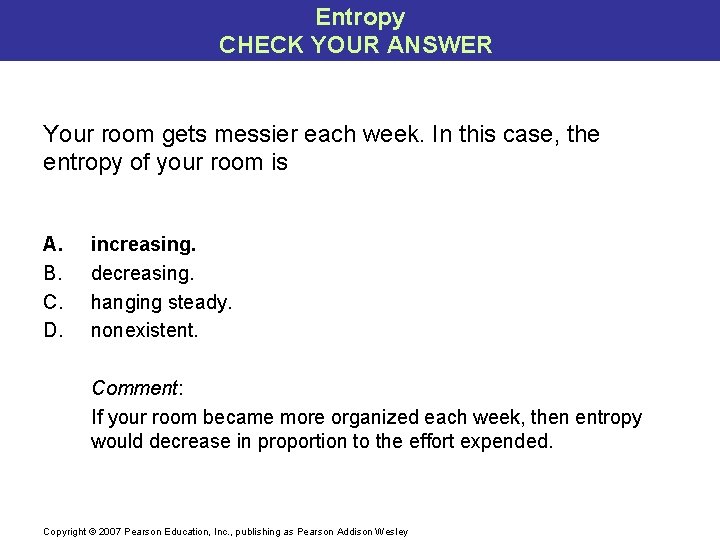 Entropy CHECK YOUR ANSWER Your room gets messier each week. In this case, the