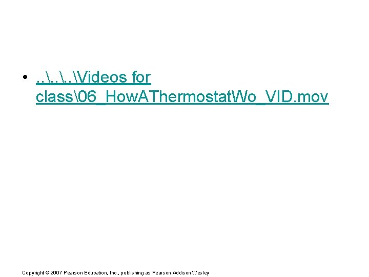  • . . Videos for class�6_How. AThermostat. Wo_VID. mov Copyright © 2007 Pearson