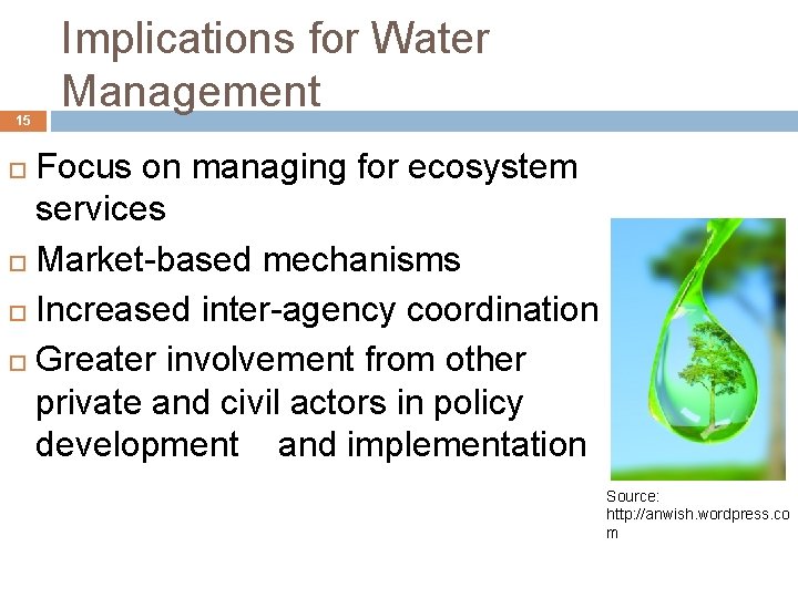 15 Implications for Water Management Focus on managing for ecosystem services Market-based mechanisms Increased