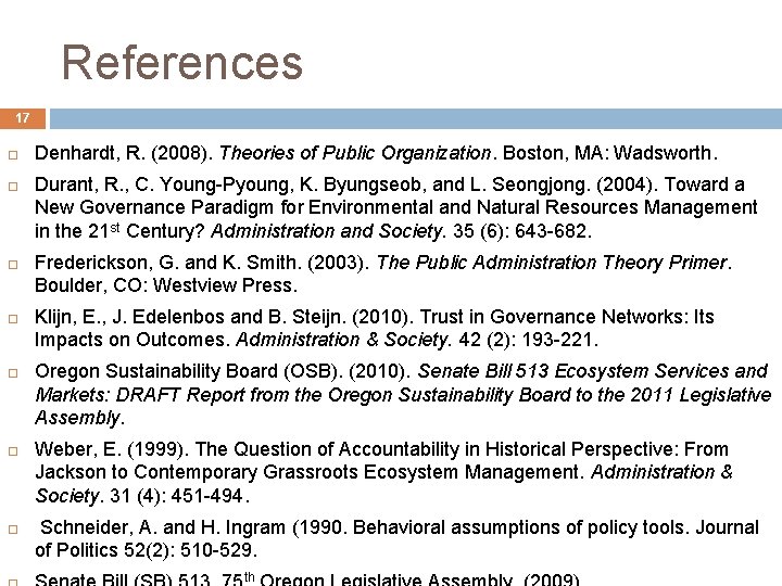 References 17 Denhardt, R. (2008). Theories of Public Organization. Boston, MA: Wadsworth. Durant, R.