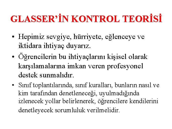 GLASSER’İN KONTROL TEORİSİ • Hepimiz sevgiye, hürriyete, eğlenceye ve iktidara ihtiyaç duyarız. • Öğrencilerin