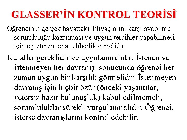 GLASSER’İN KONTROL TEORİSİ Öğrencinin gerçek hayattaki ihtiyaçlarını karşılayabilme sorumluluğu kazanması ve uygun tercihler yapabilmesi