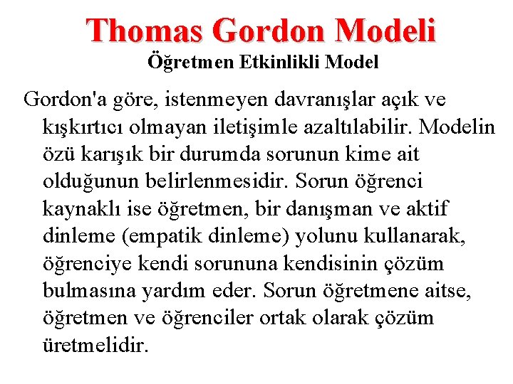 Thomas Gordon Modeli Öğretmen Etkinlikli Model Gordon'a göre, istenmeyen davranışlar açık ve kışkırtıcı olmayan