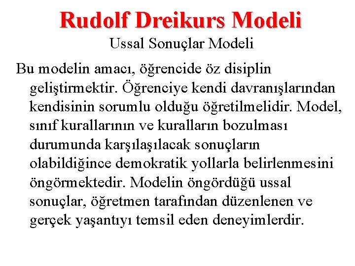 Rudolf Dreikurs Modeli Ussal Sonuçlar Modeli Bu modelin amacı, öğrencide öz disiplin geliştirmektir. Öğrenciye