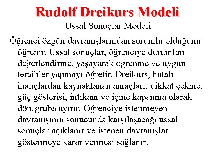 Rudolf Dreikurs Modeli Ussal Sonuçlar Modeli Öğrenci özgün davranışlarından sorumlu olduğunu öğrenir. Ussal sonuçlar,