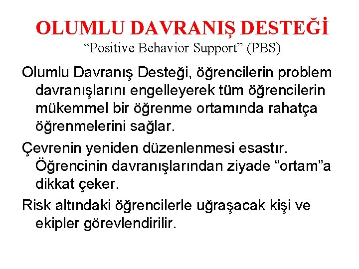 OLUMLU DAVRANIŞ DESTEĞİ “Positive Behavior Support” (PBS) Olumlu Davranış Desteği, öğrencilerin problem davranışlarını engelleyerek