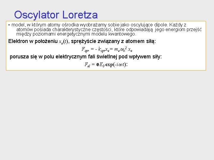 Oscylator Loretza - model, w którym atomy ośrodka wyobrażamy sobie jako oscylujące dipole. Każdy Oscylator Loretza - model, w którym atomy ośrodka wyobrażamy sobie jako oscylujące dipole. Każdy