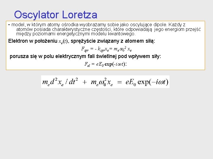 Oscylator Loretza - model, w którym atomy ośrodka wyobrażamy sobie jako oscylujące dipole. Każdy Oscylator Loretza - model, w którym atomy ośrodka wyobrażamy sobie jako oscylujące dipole. Każdy