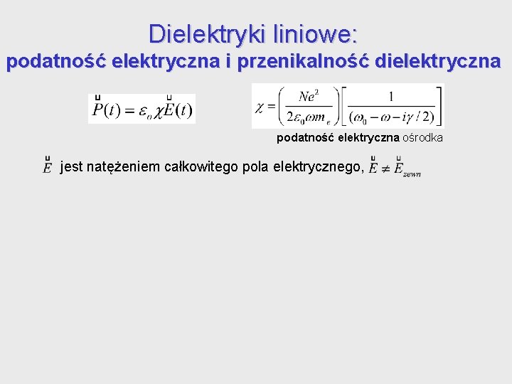 Dielektryki liniowe: podatność elektryczna i przenikalność dielektryczna podatność elektryczna ośrodka jest natężeniem całkowitego pola Dielektryki liniowe: podatność elektryczna i przenikalność dielektryczna podatność elektryczna ośrodka jest natężeniem całkowitego pola