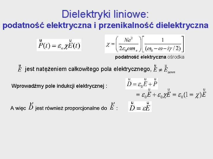 Dielektryki liniowe: podatność elektryczna i przenikalność dielektryczna podatność elektryczna ośrodka jest natężeniem całkowitego pola Dielektryki liniowe: podatność elektryczna i przenikalność dielektryczna podatność elektryczna ośrodka jest natężeniem całkowitego pola