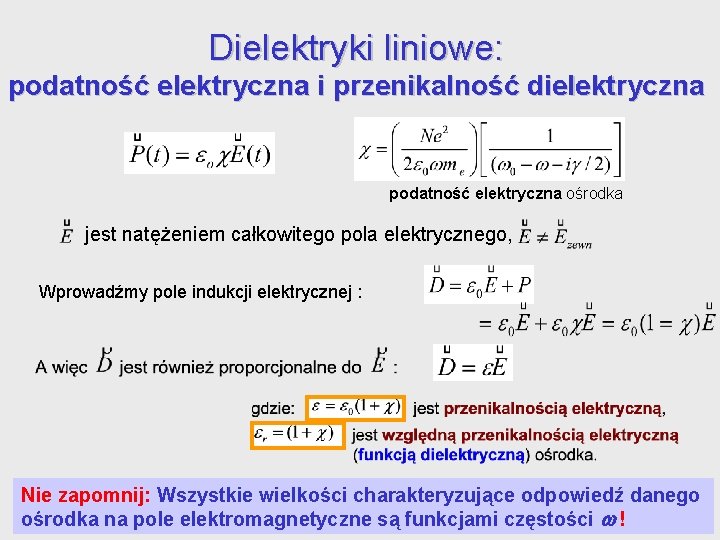 Dielektryki liniowe: podatność elektryczna i przenikalność dielektryczna podatność elektryczna ośrodka jest natężeniem całkowitego pola Dielektryki liniowe: podatność elektryczna i przenikalność dielektryczna podatność elektryczna ośrodka jest natężeniem całkowitego pola