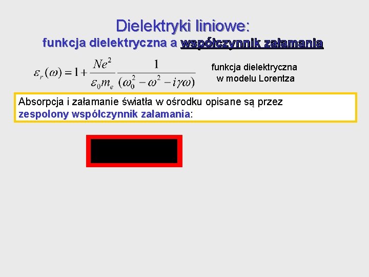 Dielektryki liniowe: funkcja dielektryczna a współczynnik załamania funkcja dielektryczna w modelu Lorentza Absorpcja i Dielektryki liniowe: funkcja dielektryczna a współczynnik załamania funkcja dielektryczna w modelu Lorentza Absorpcja i