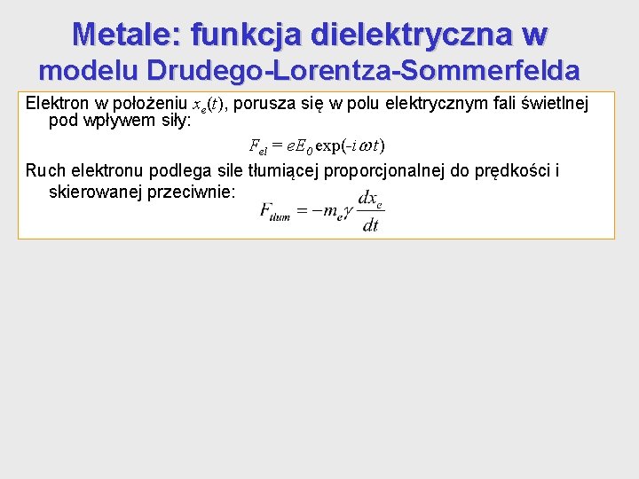 Metale: funkcja dielektryczna w modelu Drudego-Lorentza-Sommerfelda Elektron w położeniu xe(t), porusza się w polu Metale: funkcja dielektryczna w modelu Drudego-Lorentza-Sommerfelda Elektron w położeniu xe(t), porusza się w polu