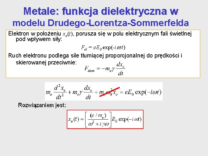 Metale: funkcja dielektryczna w modelu Drudego-Lorentza-Sommerfelda Elektron w położeniu xe(t), porusza się w polu Metale: funkcja dielektryczna w modelu Drudego-Lorentza-Sommerfelda Elektron w położeniu xe(t), porusza się w polu