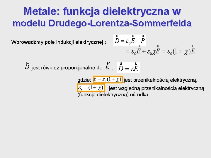 Metale: funkcja dielektryczna w modelu Drudego-Lorentza-Sommerfelda Wprowadźmy pole indukcji elektrycznej : gdzie p jest Metale: funkcja dielektryczna w modelu Drudego-Lorentza-Sommerfelda Wprowadźmy pole indukcji elektrycznej : gdzie p jest