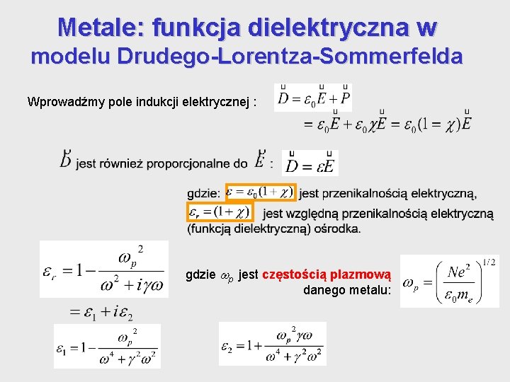 Metale: funkcja dielektryczna w modelu Drudego-Lorentza-Sommerfelda Wprowadźmy pole indukcji elektrycznej : gdzie p jest Metale: funkcja dielektryczna w modelu Drudego-Lorentza-Sommerfelda Wprowadźmy pole indukcji elektrycznej : gdzie p jest